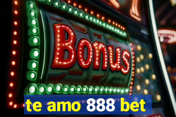 te amo 888 bet
