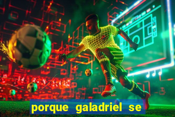 porque galadriel se transforma em o hobbit