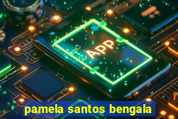 pamela santos bengala