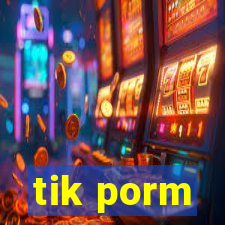 tik porm
