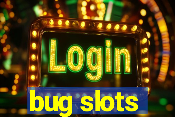bug slots