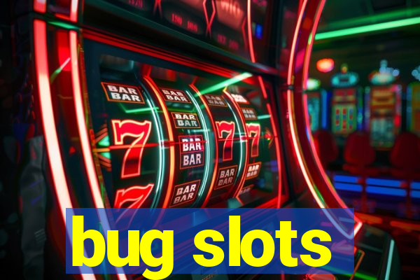 bug slots