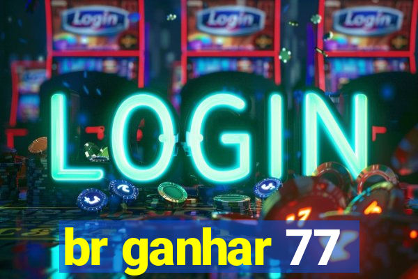 br ganhar 77