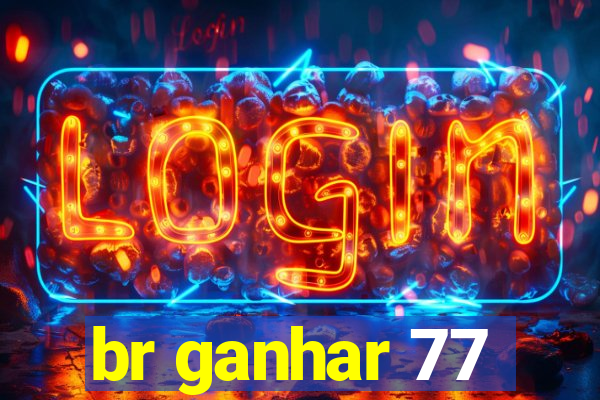 br ganhar 77