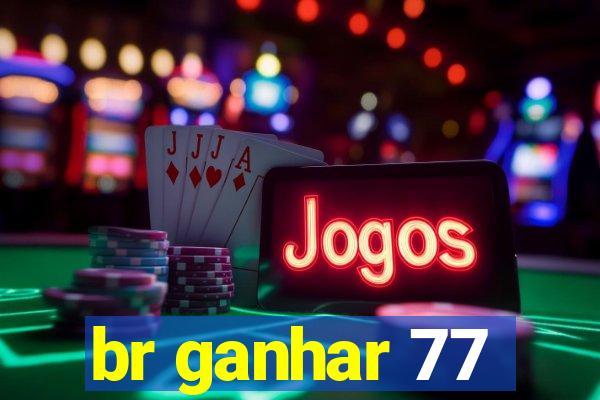 br ganhar 77