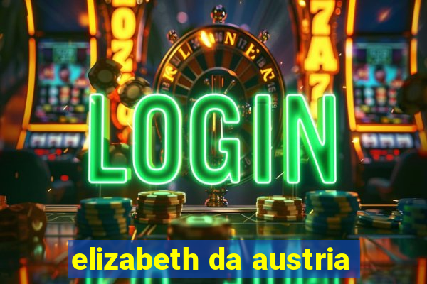 elizabeth da austria