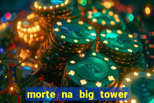 morte na big tower beto carrero