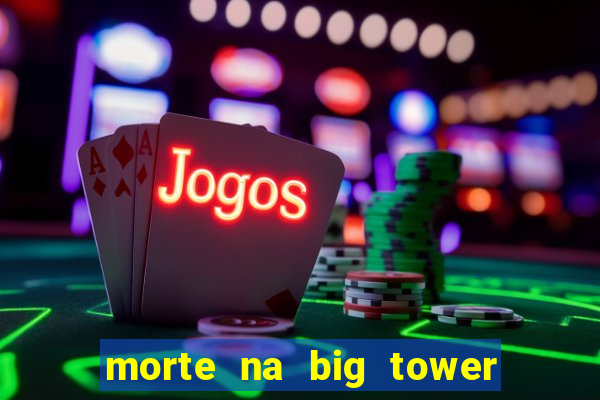 morte na big tower beto carrero