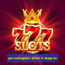 personagens altos e magros