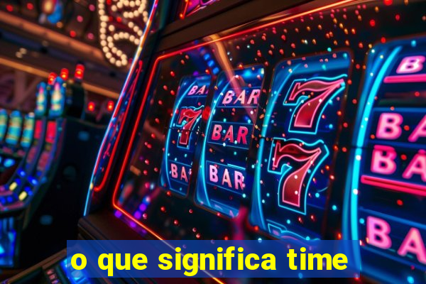 o que significa time