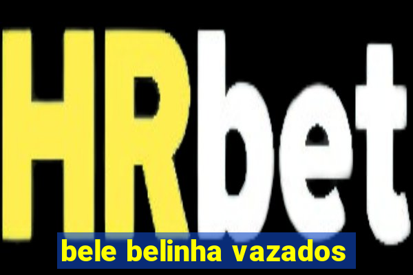 bele belinha vazados