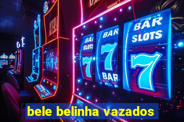 bele belinha vazados