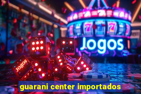 guarani center importados