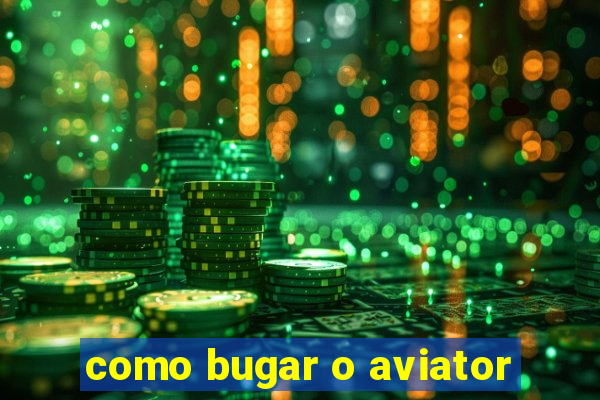 como bugar o aviator