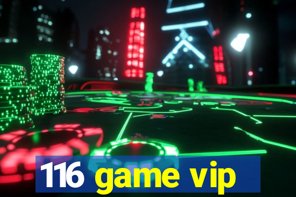 116 game vip
