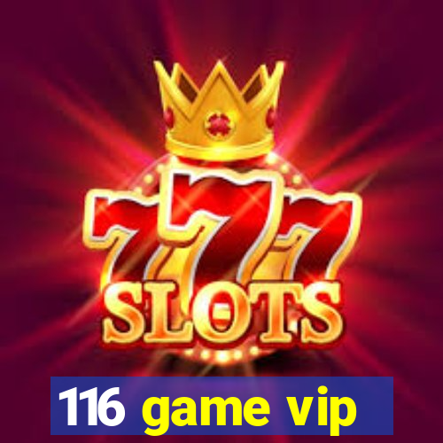 116 game vip