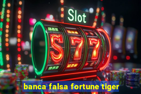 banca falsa fortune tiger