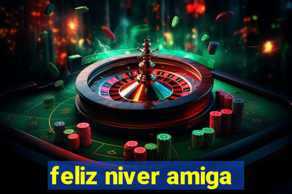 feliz niver amiga