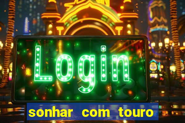 sonhar com touro bravo no mundo espiritual