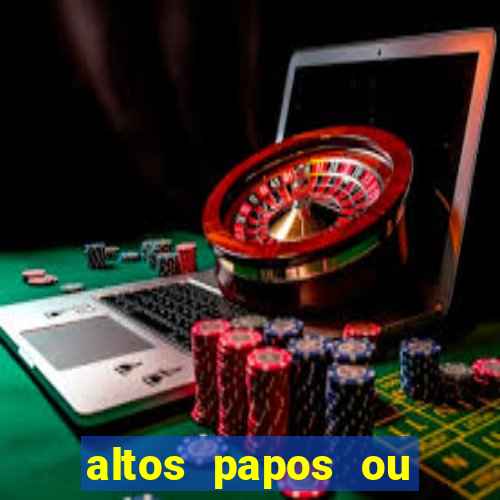 altos papos ou autos papos