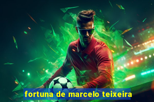 fortuna de marcelo teixeira
