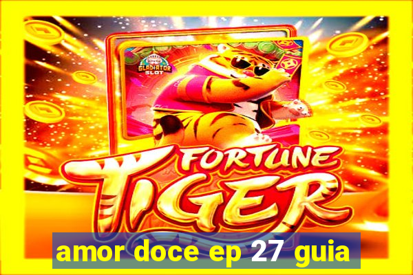 amor doce ep 27 guia