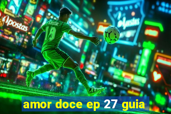 amor doce ep 27 guia