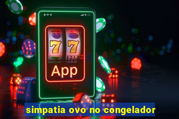 simpatia ovo no congelador