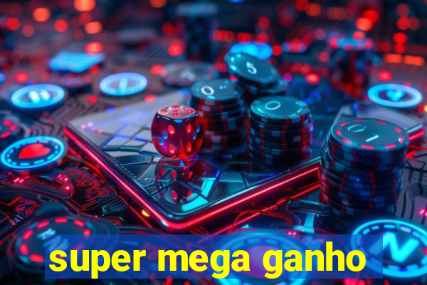 super mega ganho