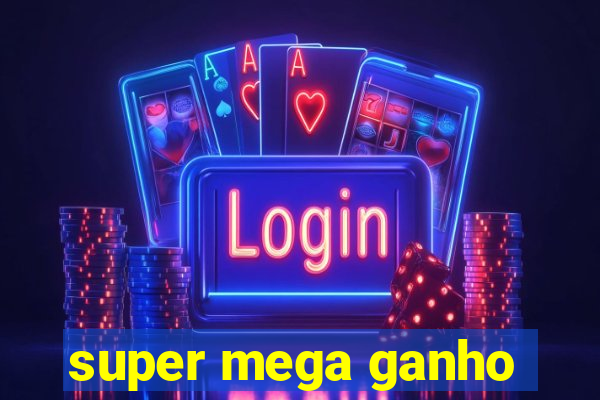 super mega ganho