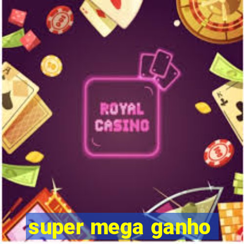 super mega ganho