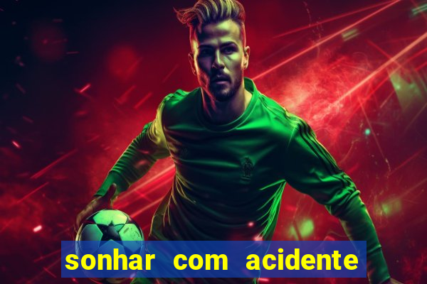 sonhar com acidente jogo do bicho