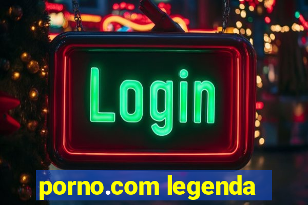 porno.com legenda