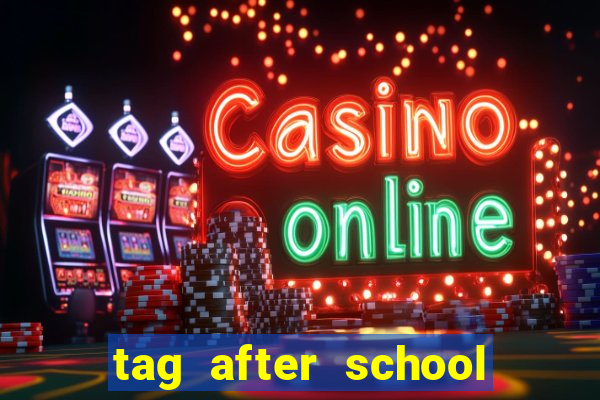 tag after school apk download
