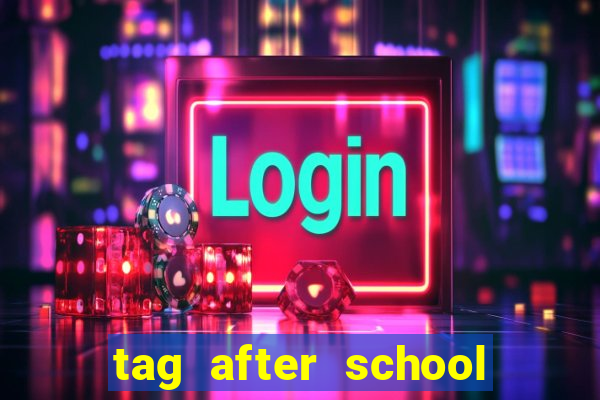 tag after school apk download