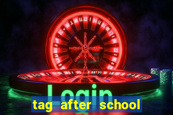 tag after school apk download