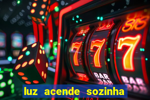luz acende sozinha a noite espiritismo luz