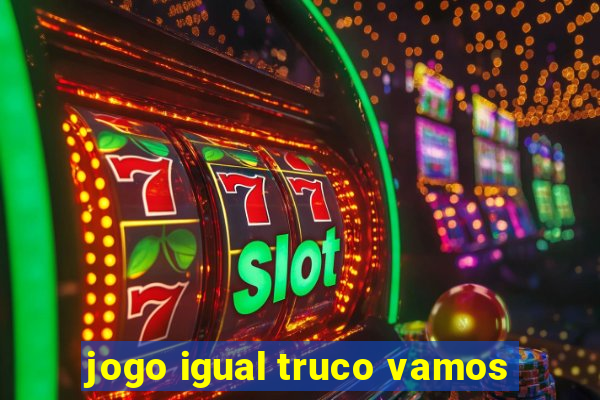 jogo igual truco vamos