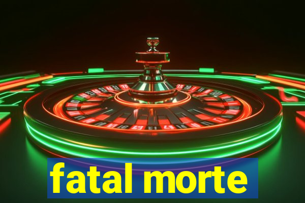 fatal morte