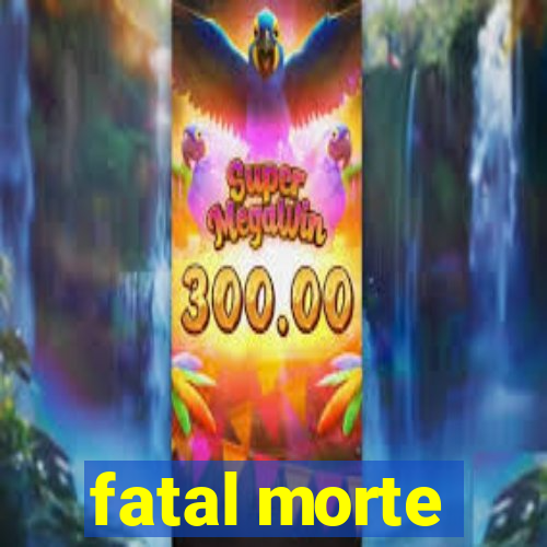 fatal morte