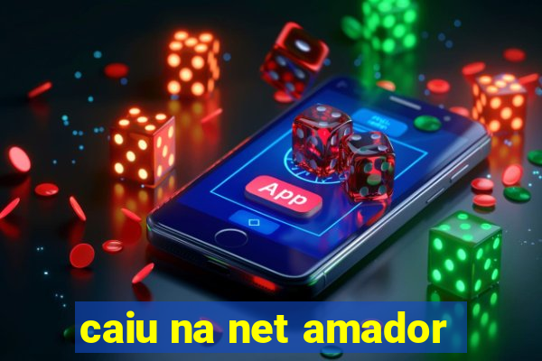 caiu na net amador
