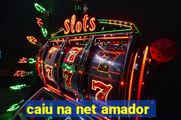 caiu na net amador
