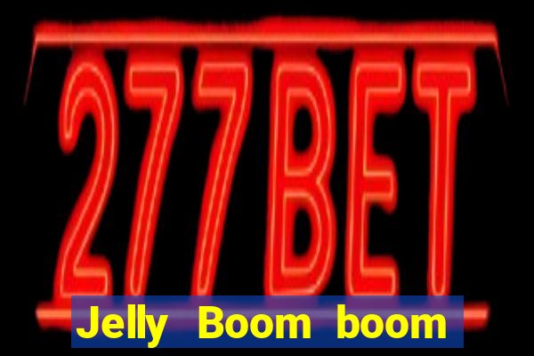 Jelly Boom boom jelly up