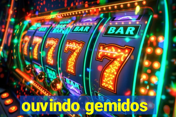ouvindo gemidos