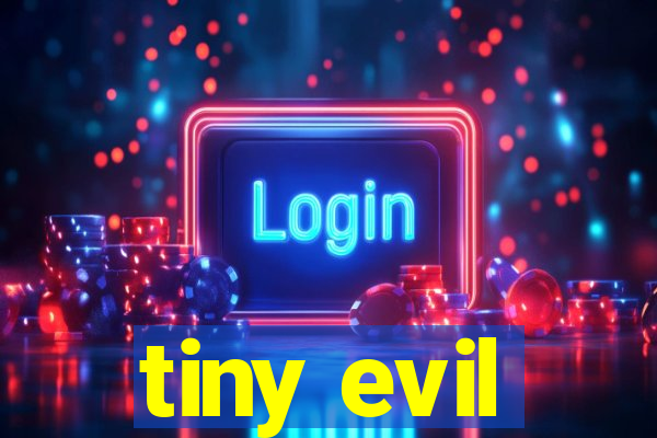 tiny evil