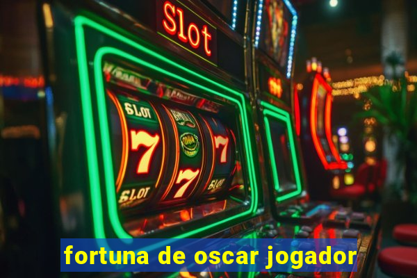 fortuna de oscar jogador