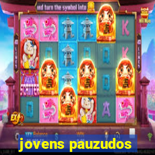 jovens pauzudos