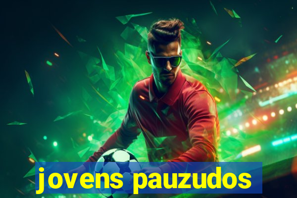 jovens pauzudos