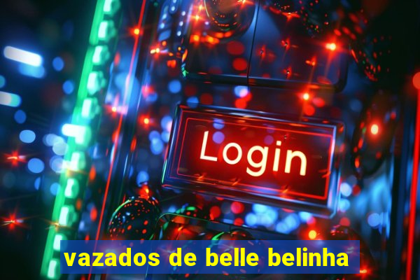 vazados de belle belinha