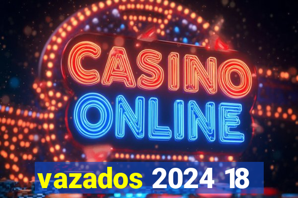 vazados 2024 18